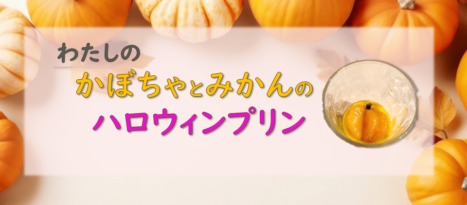 わたしのかぼちゃとみかんのハロウィンプリン