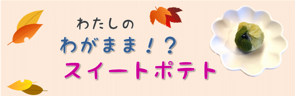 わたしのわがままスイートポテト