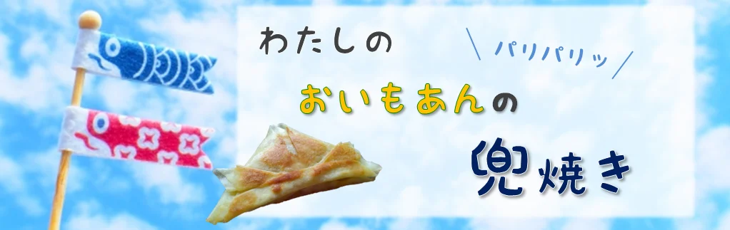 わたしのぱりぱりおいもあんのかぶと焼き
